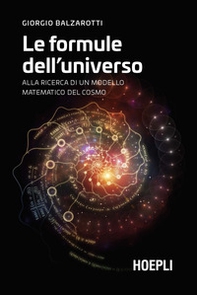 Le formule dell'universo. Alla ricerca di un modello matematico del cosmo - Librerie.coop