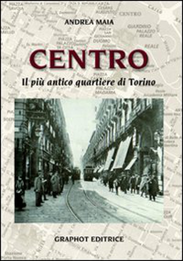 Centro. Il più antico quartiere di Torino - Librerie.coop Centro. Il più antico quartiere di Torino - Librerie.coop