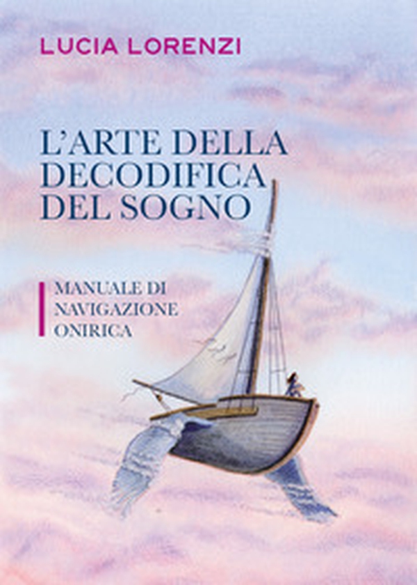 L'arte della decodifica del sogno. Manuale di navigazione onirica - Librerie.coop L'arte della decodifica del sogno. Manuale di navigazione onirica - Librerie.coop