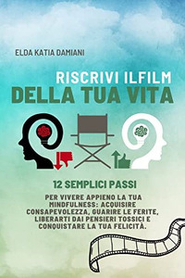 Riscrivi il film della tua vita. 12 semplici passi per vivere appieno la tua mindfulness - Librerie.coop Riscrivi il film della tua vita. 12 semplici passi per vivere appieno la tua mindfulness - Librerie.coop
