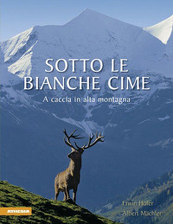 Sotto le bianche cime. A caccia in alta montagna - Librerie.coop Sotto le bianche cime. A caccia in alta montagna - Librerie.coop