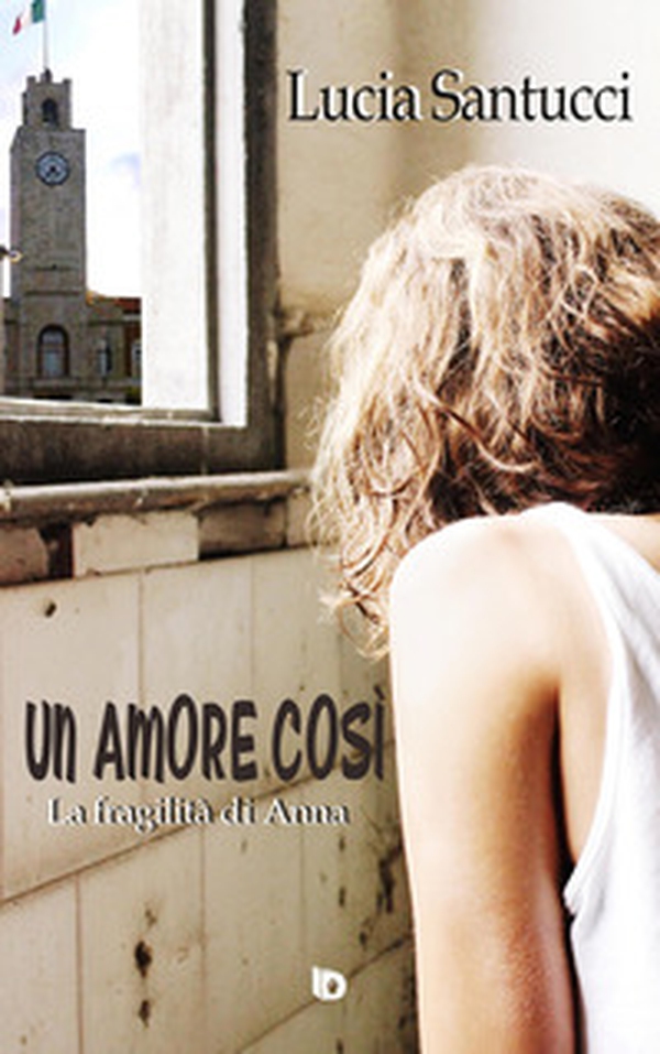 Un amore così. La fragilità di Anna - Librerie.coop Un amore così. La fragilità di Anna - Librerie.coop