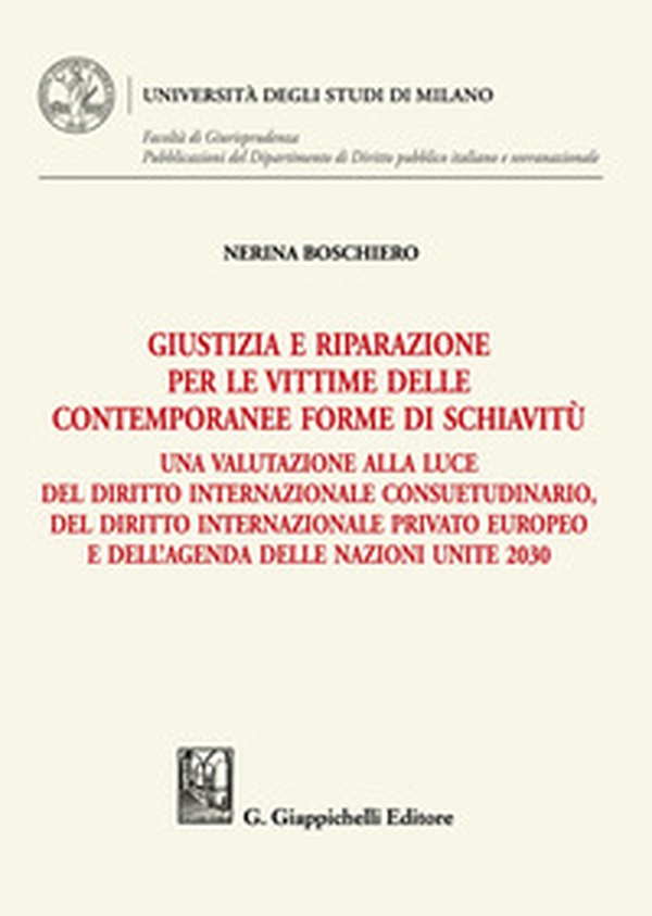 Giustizia e riparazione per le vittime delle contemporanee forme di schiavitù. Una valutazione alla luce del diritto internazionale consuetudinario, del diritto internazionale privato europeo e dell'agenda delle nazioni unite 2030 - Librerie.coop Giustizia e riparazione per le vittime delle contemporanee forme di schiavitù. Una valutazione alla luce del diritto internazionale consuetudinario, del diritto internazionale privato europeo e dell'agenda delle nazioni unite 2030 - Librerie.coop