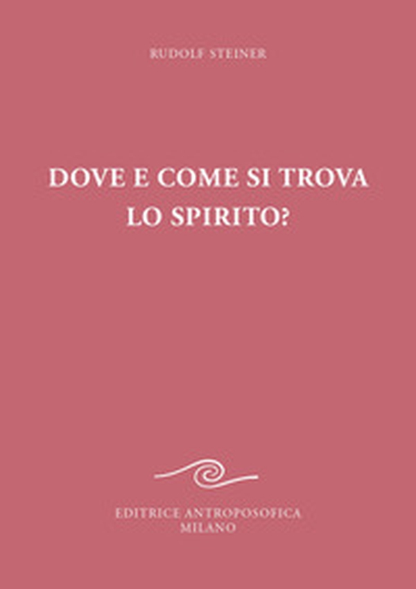 Dove e come si trova lo spirito? Sedici conferenze tenute a Berlino dal 15 ottobre 1908 al 6 maggio 1909 - Librerie.coop Dove e come si trova lo spirito? Sedici conferenze tenute a Berlino dal 15 ottobre 1908 al 6 maggio 1909 - Librerie.coop