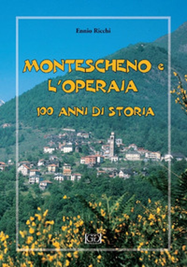 Montescheno e l'operaia. 100 anni di storia - Librerie.coop Montescheno e l'operaia. 100 anni di storia - Librerie.coop