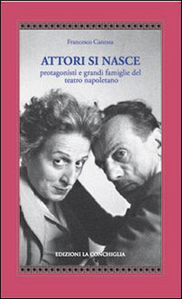 Attori si nasce. Protagonisti e grandi famiglie del teatro napoletano - Librerie.coop Attori si nasce. Protagonisti e grandi famiglie del teatro napoletano - Librerie.coop