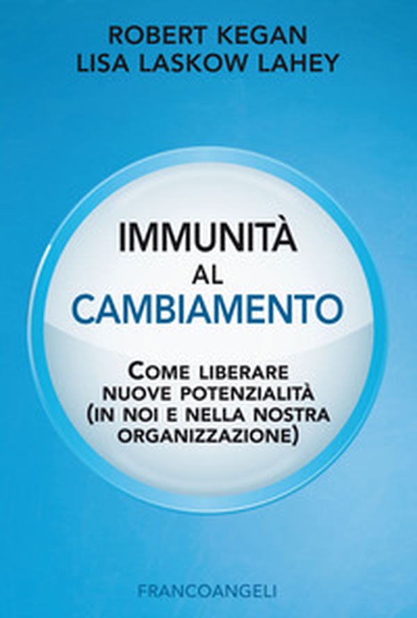 Immunità al cambiamento. Come liberare nuove potenzialità (in noi e nella nostra organizzazione) - Librerie.coop Immunità al cambiamento. Come liberare nuove potenzialità (in noi e nella nostra organizzazione) - Librerie.coop