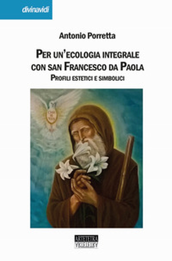 Per un'ecologia integrale con san Francesco da Paola. Profili estetici e simbolici - Librerie.coop Per un'ecologia integrale con san Francesco da Paola. Profili estetici e simbolici - Librerie.coop