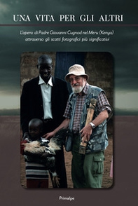 Una vita per gli altri. L'opera di padre Giovanni Cugnod nel Meru (Kenya) attraverso gli scatti fotografici più significativi - Librerie.coop