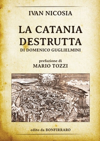 La Catania destrutta di Domenico Guglielmini - Librerie.coop