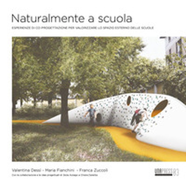 Naturalmente a scuola. Esperienze di co-progettazione per valorizzare lo spazio esterno delle scuole - Librerie.coop Naturalmente a scuola. Esperienze di co-progettazione per valorizzare lo spazio esterno delle scuole - Librerie.coop