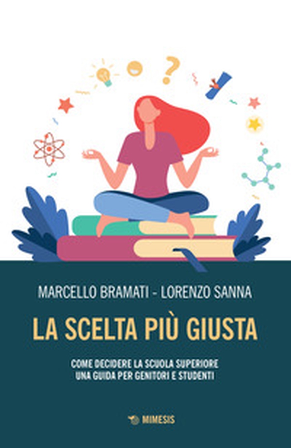 La scelta più giusta. Come decidere la scuola superiore. Una guida per genitori e studenti - Librerie.coop La scelta più giusta. Come decidere la scuola superiore. Una guida per genitori e studenti - Librerie.coop