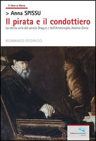 Il pirata e il condottiero. La storia vera del pirata Dragut e dell'ammiraglio Andrea Doria - Librerie.coop