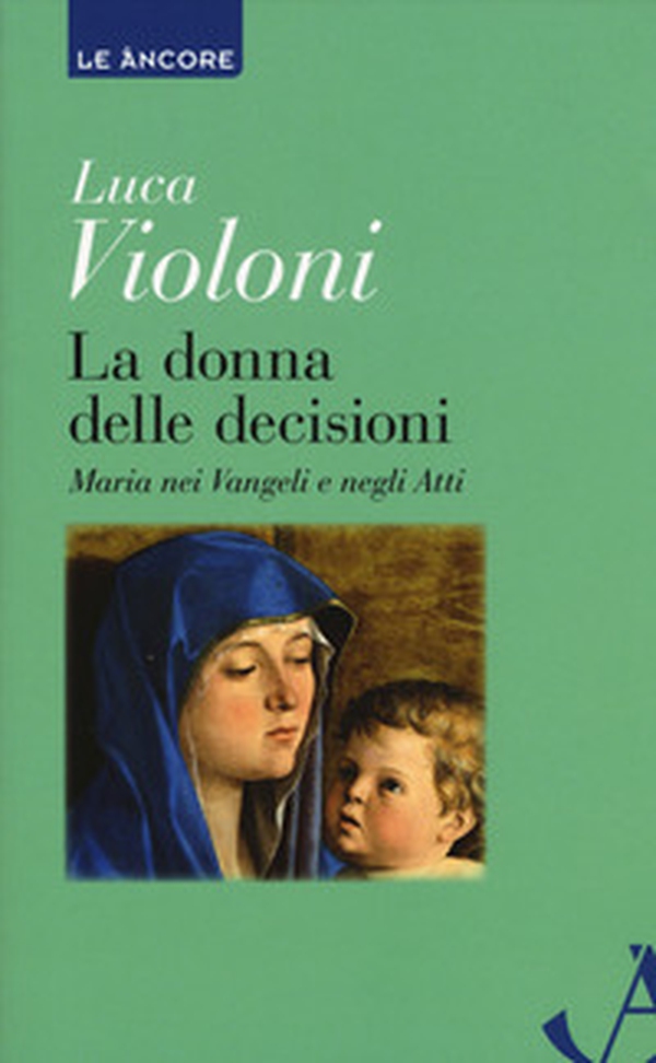 La donna delle decisioni. Maria nei Vangeli e negli Atti - Librerie.coop La donna delle decisioni. Maria nei Vangeli e negli Atti - Librerie.coop