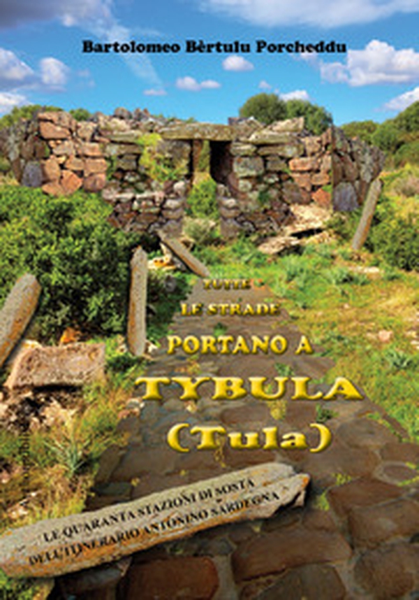 Tutte le strade portano a Tybula (Tula). Le quaranta stazioni di sosta dell'itinerario Antonino Sardegna - Librerie.coop Tutte le strade portano a Tybula (Tula). Le quaranta stazioni di sosta dell'itinerario Antonino Sardegna - Librerie.coop