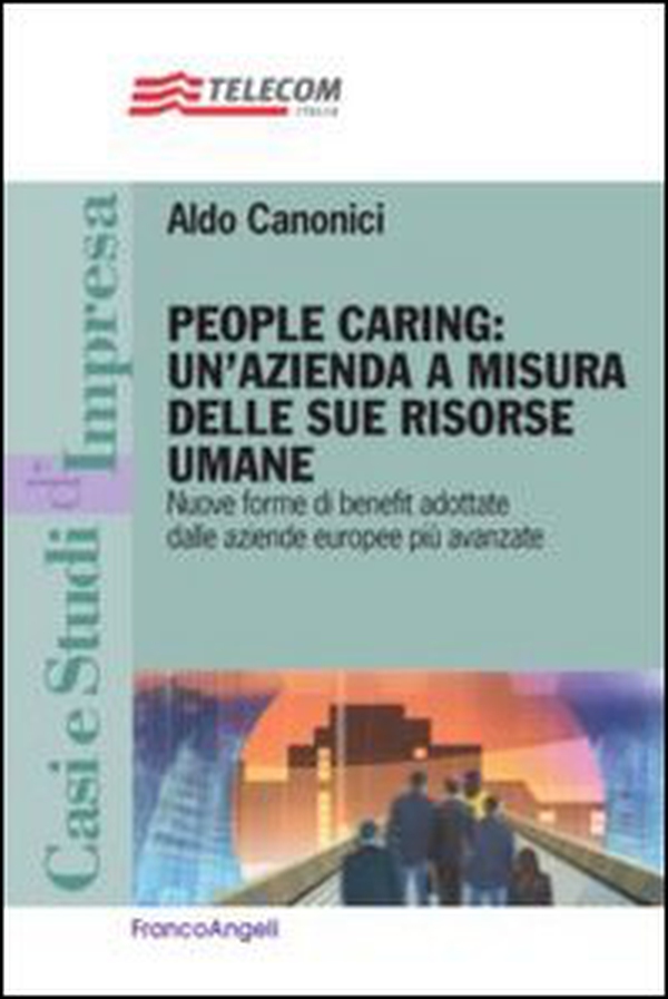 People caring: un'azienda a misura delle sue risorse umane. Nuove forme di benefit adottate dalle aziende europee più avanzate - Librerie.coop People caring: un'azienda a misura delle sue risorse umane. Nuove forme di benefit adottate dalle aziende europee più avanzate - Librerie.coop
