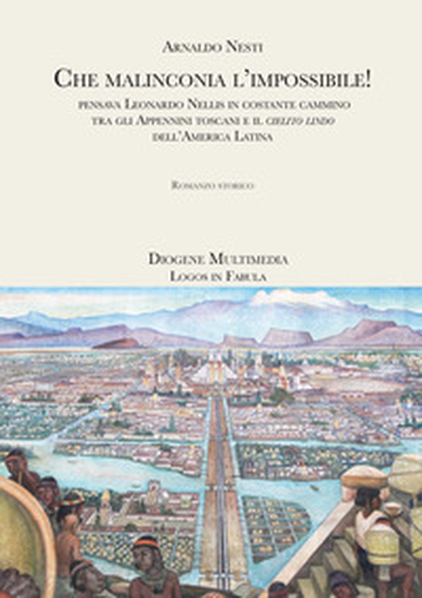 Che malinconia, l'impossibile! Pensava Leonardo Nellis in costante cammino tra gli Appennini toscani e il «cielito lindo» dell'America latina - Librerie.coop Che malinconia, l'impossibile! Pensava Leonardo Nellis in costante cammino tra gli Appennini toscani e il «cielito lindo» dell'America latina - Librerie.coop
