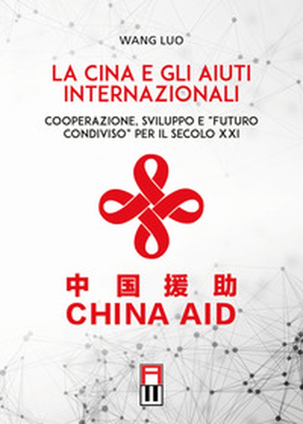 La Cina e gli aiuti internazionali. Cooperazione, Sviluppo e "Futuro Condiviso" per il secolo XXI - Librerie.coop La Cina e gli aiuti internazionali. Cooperazione, Sviluppo e "Futuro Condiviso" per il secolo XXI - Librerie.coop