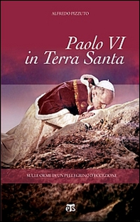 Paolo VI in Terra Santa. Sulle orme di un pellegrino d'eccezione - Librerie.coop