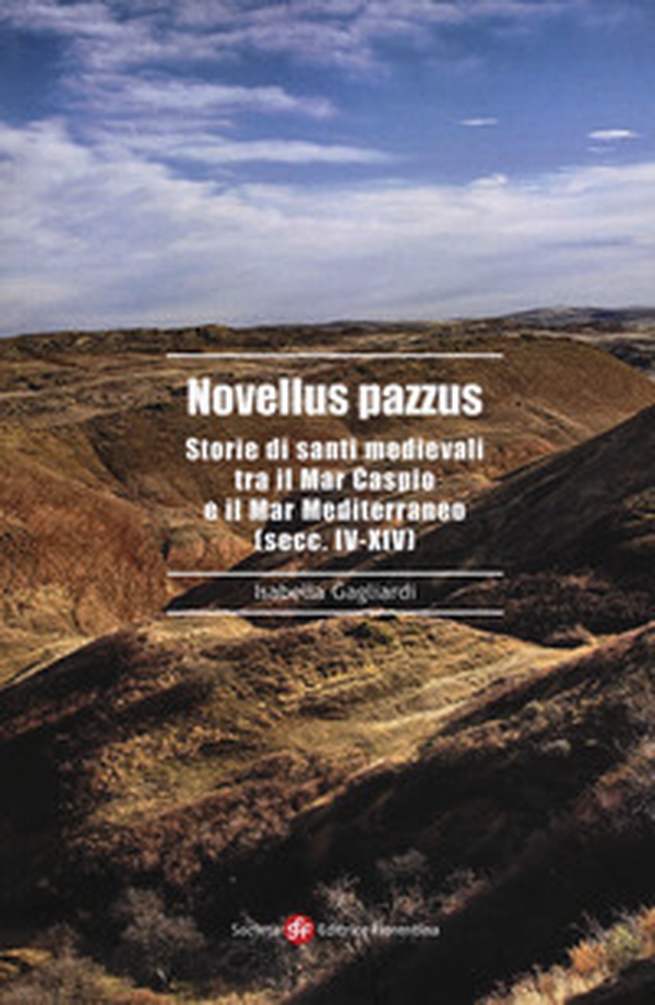 Novellus pazzus. Storie di santi medievali tra Mar Caspio e il Mar Mediterraneo (secc. IV-XIV) - Librerie.coop Novellus pazzus. Storie di santi medievali tra Mar Caspio e il Mar Mediterraneo (secc. IV-XIV) - Librerie.coop