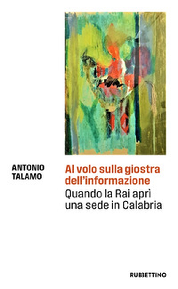 Al volo sulla giostra dell'informazione. Quando la Rai aprì una sede in Calabria - Librerie.coop Al volo sulla giostra dell'informazione. Quando la Rai aprì una sede in Calabria - Librerie.coop