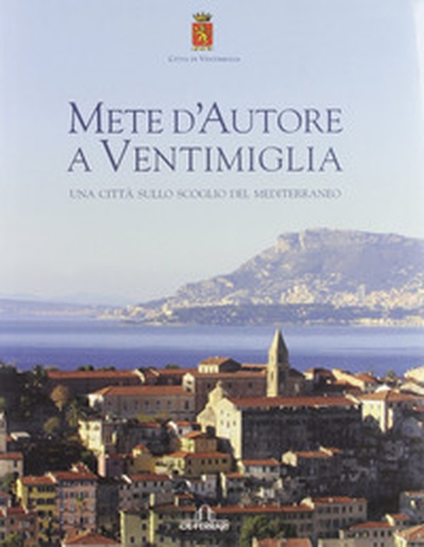 Mete d'autore a Ventimiglia. Una città sullo scoglio del Mediterraneo. Ediz. italiana e francese - Librerie.coop Mete d'autore a Ventimiglia. Una città sullo scoglio del Mediterraneo. Ediz. italiana e francese - Librerie.coop
