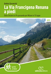 La Via Francigena renana a piedi. Dalla Svizzera al Po passando per Milano in 15 tappe - Librerie.coop
