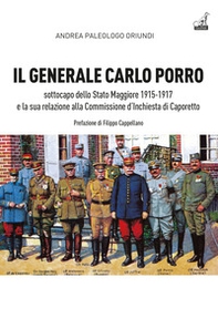 Il generale Carlo Porro, sottocapo dello Stato Maggiore 1915-1917?e la sua relazione alla Commissione d'Inchiesta di Caporetto - Librerie.coop