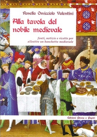Alla tavola del nobile medievale. Fonti, notizie e ricette per allestire un banchetto medievale - Librerie.coop
