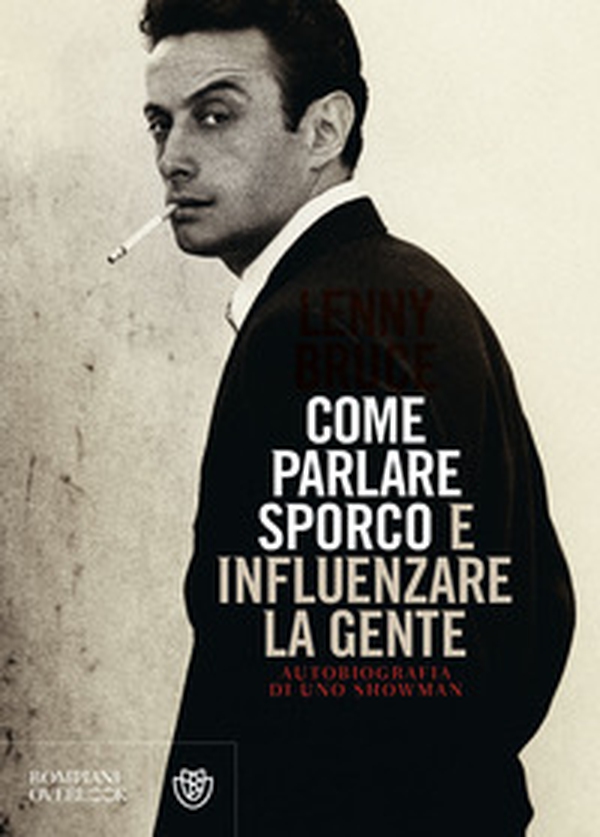 Come parlare sporco e influenzare la gente. Autobiografia di uno showman - Librerie.coop Come parlare sporco e influenzare la gente. Autobiografia di uno showman - Librerie.coop