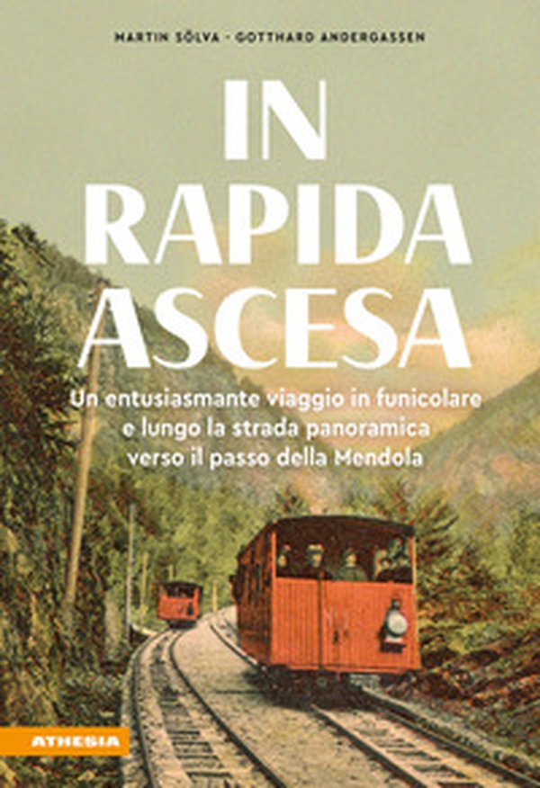 In rapida ascesa. Un entusiasmante viaggio in funicolare e lungo la strada panoramica verso il passo della Mendola - Librerie.coop In rapida ascesa. Un entusiasmante viaggio in funicolare e lungo la strada panoramica verso il passo della Mendola - Librerie.coop