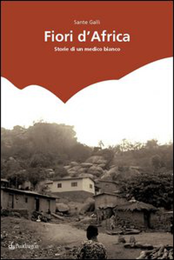 Fiori d'Africa. Storie di un medico bianco - Librerie.coop Fiori d'Africa. Storie di un medico bianco - Librerie.coop