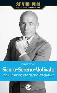 Sicuro-Sereno-Motivato con il coaching psicologico pragmatico - Librerie.coop