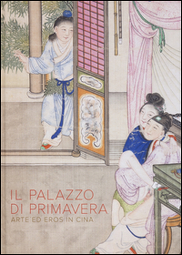 Il Palazzo di primavera. Arte ed eros in Cina - Librerie.coop Il Palazzo di primavera. Arte ed eros in Cina - Librerie.coop