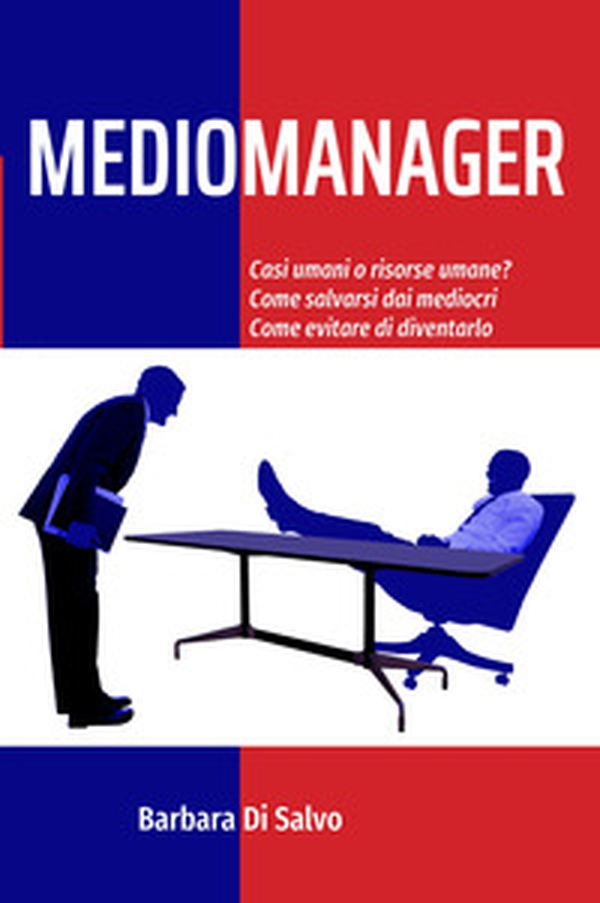 Mediomanager. Casi umani o risorse umane? Come salvarsi dai mediocri. Come evitare di diventarlo - Librerie.coop Mediomanager. Casi umani o risorse umane? Come salvarsi dai mediocri. Come evitare di diventarlo - Librerie.coop