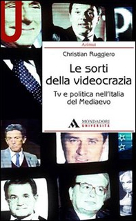 Le sorti della videocrazia. Tv e politica nell'Italia del Mediaevo - Librerie.coop