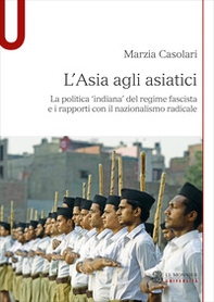 L'Asia agli asiatici. La politica 'indiana' del regime fascista e i rapporti con il nazionalismo radicale - Librerie.coop