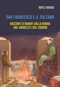 San Francesco e il sultano. Racconti d'amore dalla Bibbia, dal Vangelo e dal Corano - Librerie.coop