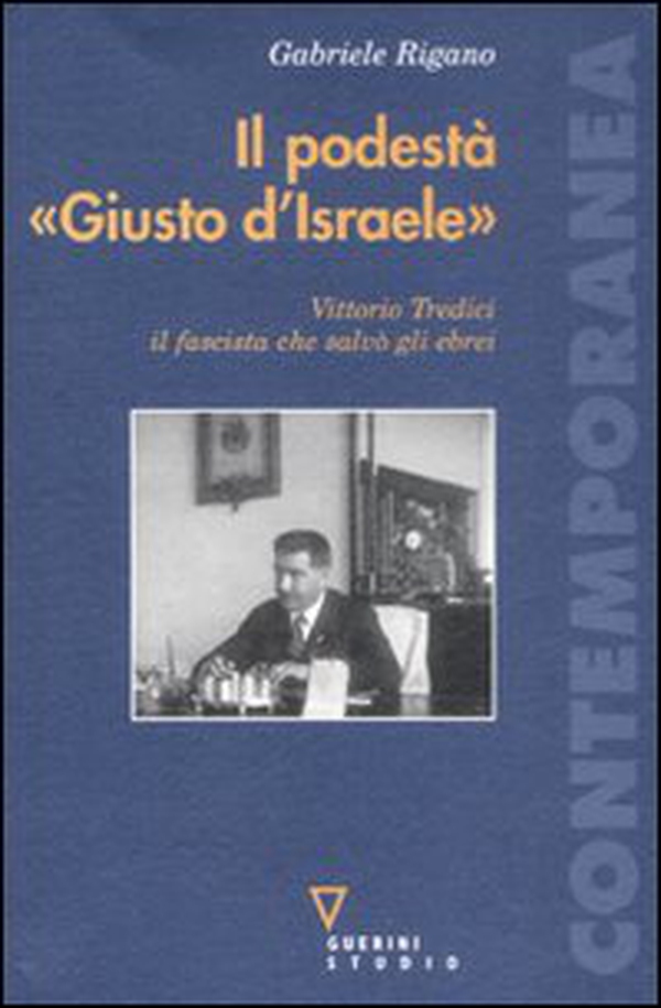 Il podestà «Giusto d'Israele». Vittorio Tredici il fascista che salvò gli ebrei - Librerie.coop Il podestà «Giusto d'Israele». Vittorio Tredici il fascista che salvò gli ebrei - Librerie.coop