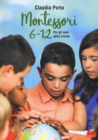 Montessori 6-12. Per gli anni della scuola - Librerie.coop