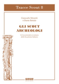 Gli scout archeologici. Un'eccezionale avventura dello scautismo italiano - Librerie.coop
