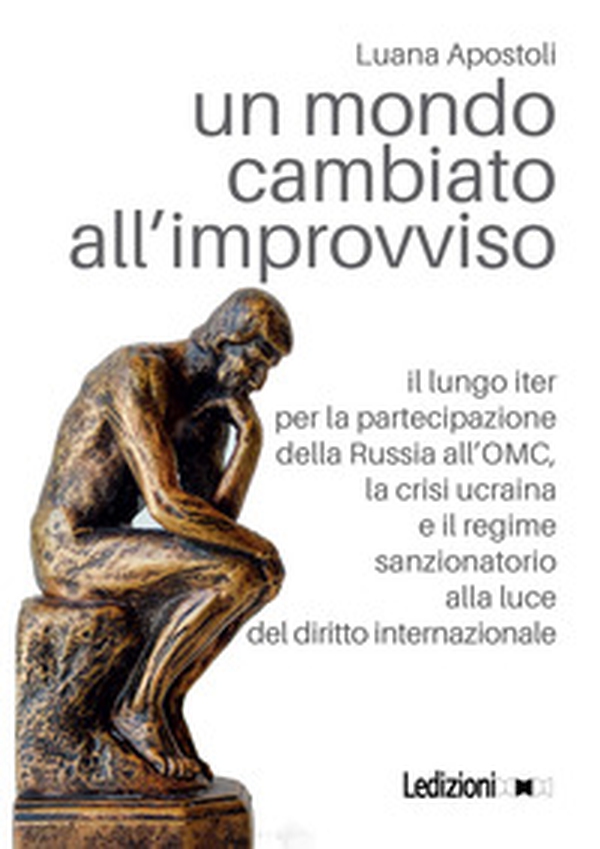 Un mondo cambiato all'improvviso. Il lungo iter per la partecipazione della Russia all'OMC, la crisi ucraina e il regime sanzionatorio alla luce del diritto internazionale - Librerie.coop Un mondo cambiato all'improvviso. Il lungo iter per la partecipazione della Russia all'OMC, la crisi ucraina e il regime sanzionatorio alla luce del diritto internazionale - Librerie.coop