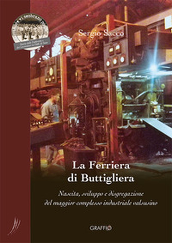 La Ferriera di Buttigliera. Nascita, sviluppo e disgregazione del maggior complesso industriale valsusino - Librerie.coop La Ferriera di Buttigliera. Nascita, sviluppo e disgregazione del maggior complesso industriale valsusino - Librerie.coop