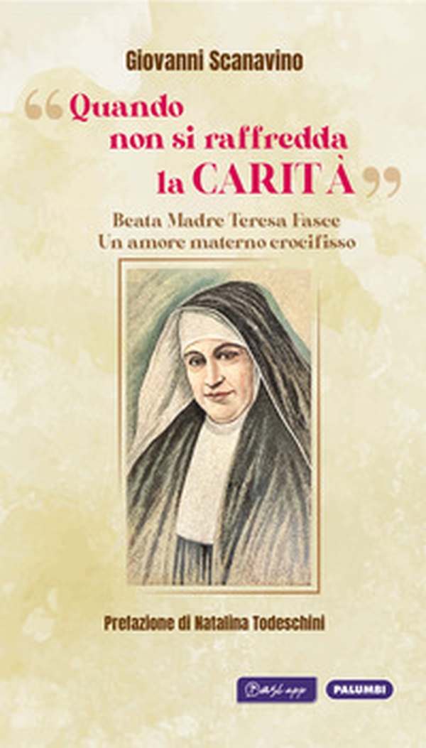 «Quando non si raffredda la carità». Beata madre Teresa Fasce. Un amore materno crocifisso - Librerie.coop «Quando non si raffredda la carità». Beata madre Teresa Fasce. Un amore materno crocifisso - Librerie.coop