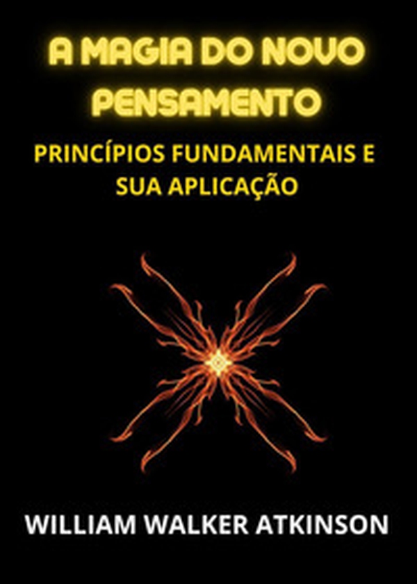 A magia do novo pensamento. Princípios fundamentais e sua aplicação - Librerie.coop A magia do novo pensamento. Princípios fundamentais e sua aplicação - Librerie.coop