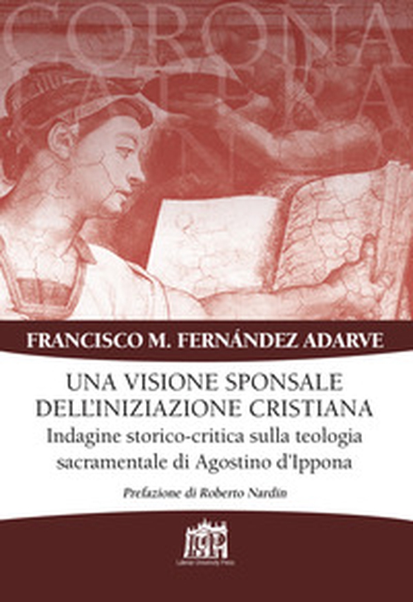 Visione sponsale dell'iniziazione cristiana. Indagine storico-critica sulla teologia sacramentale di Agostino d'Ippona - Librerie.coop Visione sponsale dell'iniziazione cristiana. Indagine storico-critica sulla teologia sacramentale di Agostino d'Ippona - Librerie.coop