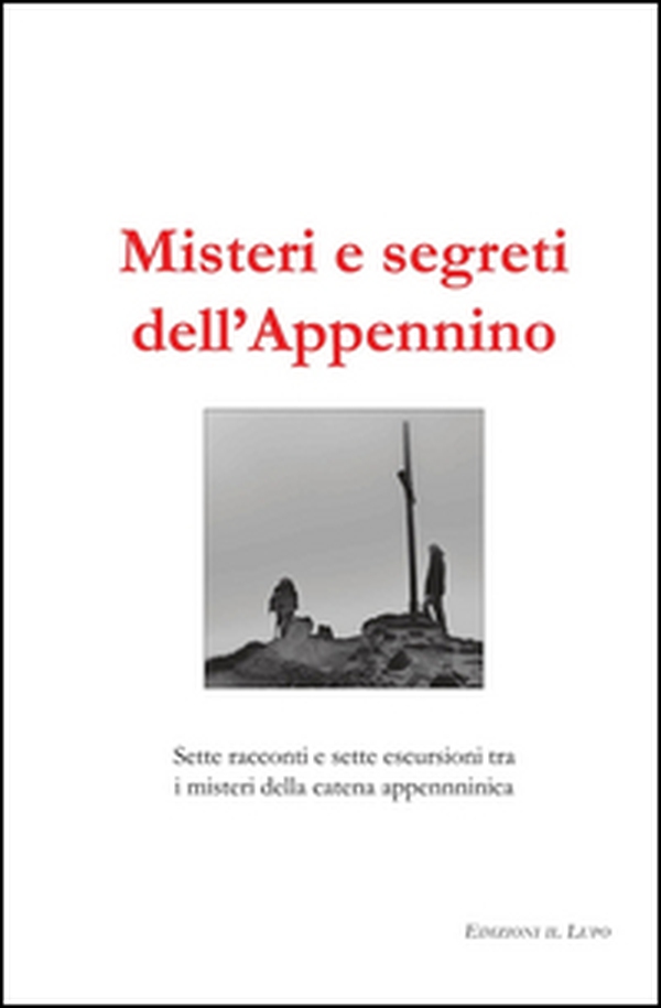 Misteri e segreti dell'Appennino. Sette racconti e sette escursioni tra i misteri della catena appenninica - Librerie.coop Misteri e segreti dell'Appennino. Sette racconti e sette escursioni tra i misteri della catena appenninica - Librerie.coop