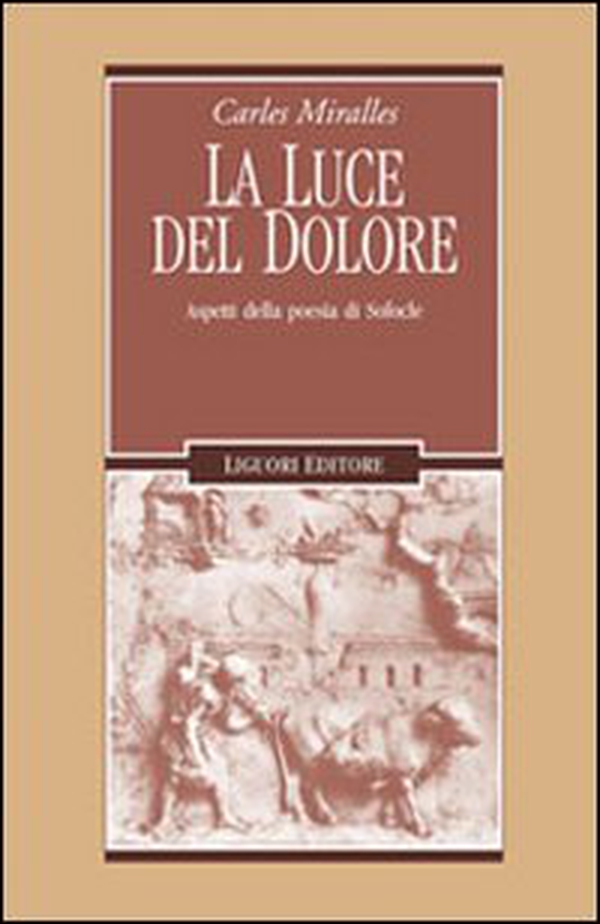 La luce del dolore. Aspetti della poesia di Sofocle - Librerie.coop La luce del dolore. Aspetti della poesia di Sofocle - Librerie.coop