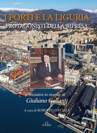 I porti e la Liguria. Protagonisti della ripresa. Iniziative in ricordo di Giuliano Gallanti - Librerie.coop