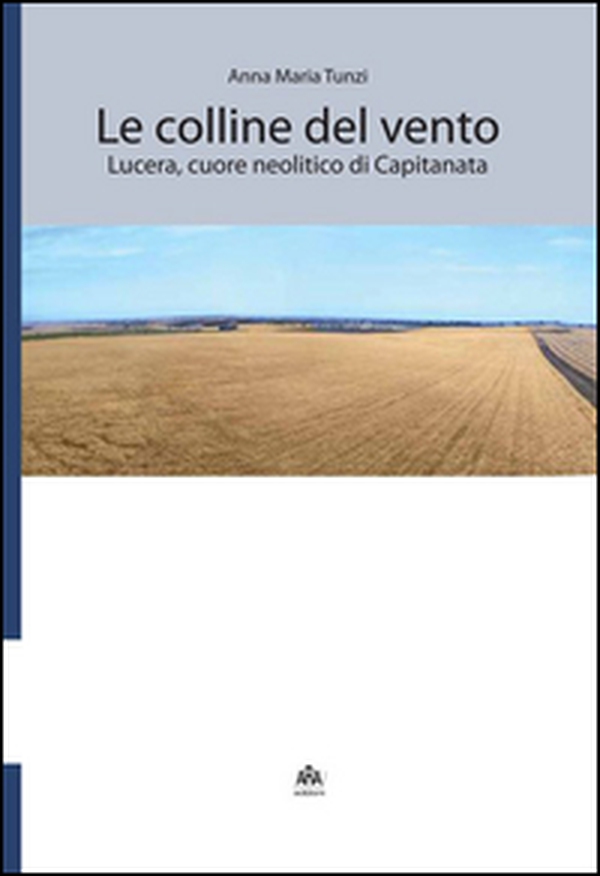 Le colline del vento. Lucera, cuore neolitico di Capitanata - Librerie.coop Le colline del vento. Lucera, cuore neolitico di Capitanata - Librerie.coop